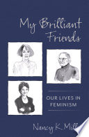 My brilliant friends : our lives in feminism / Nancy K. Miller.