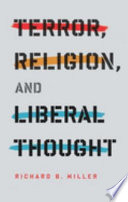 Terror, religion, and liberal thought / Richard B. Miller.