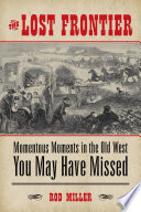 The lost frontier : momentous moments in the Old West you may have missed / Rod Miller.