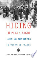 Hiding in plain sight : eluding the Nazis in occupied France / Sarah Lew Miller and Joyce B. Lazarus.