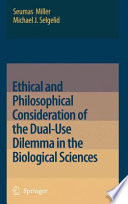 Ethical and philosophical consideration of the dual-use dilemma in the biological sciences /