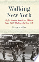 Walking New York : reflections of American writers from Walt Whitman to Teju Cole /