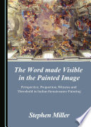 The word made visible in the painted image : perspective, proportion, witness and threshold in Italian Renaissance painting /