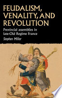 Feudalism, venality, and revolution : provincial assemblies in late-Old Regime France /