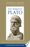 The Berkeley Plato : from neglected relic to ancient treasure : an archaeological detective story / Stephen G. Miller ; with an appendix by John Twilley.