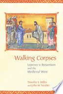 Walking corpses : leprosy in Byzantium and the medieval West /