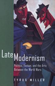 Late modernism : politics, fiction, and the arts between the world wars / Tyrus Miller.