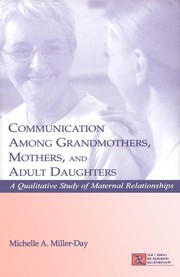 Communication among grandmothers, mothers, and adult daughters : a qualitative study of maternal relationships / Michelle A. Miller-Day.