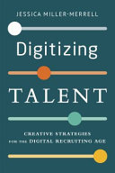 Digitizing talent : creative strategies for the digital recruiting age / Jessica Miller-Merrell.