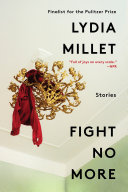 Fight no more : stories / Lydia Millet.