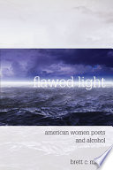 Flawed light : American women poets and alcohol / Brett C. Millier.