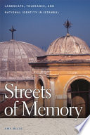 Streets of memory : landscape, tolerance, and national identity in Istanbul / Amy Mills.