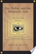 Poe, Fuller, and the mesmeric arts : transition states in the American Renaissance / Bruce Mills.