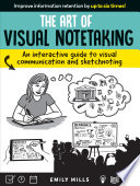 The art of visual notetaking : an interactive guide to visual communication and sketchnoting /