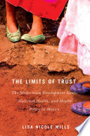 The limits of trust : the millennium development goals, maternal health, and health policy in Mexico / Lisa Nicole Mills.