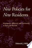 New policies for new residents : immigrants, advocacy, and governance in Japan and beyond /