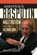 America's Rasputin : Walt Rostow and the Vietnam War / David Milne.