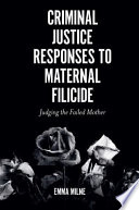 Criminal justice responses to maternal filicide : judging the failed mother /