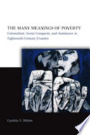 The many meanings of poverty : colonialism, social compacts, and assistance in eighteenth-century Ecuador /