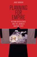 Planning for empire : reform bureaucrats and the Japanese wartime state / Janis Mimura.