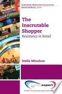 The inscrutable shopper consumer resistance in retail / Stella Minahan, Sean Sands, Carla Ferraro.