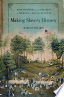 Making slavery history : abolitionism and the politics of memory in Massachusetts / Margot Minardi