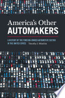 America's other automakers : a history of the foreign-owned automotive sector in the United States /