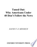 Tuned out : why Americans under 40 don't follow the news / David T. Z. Mindich.