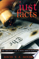 Just the facts : how "objectivity" came to define American journalism / David T.Z. Mindich.