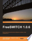 FreeSWITCH 1.0.6 : build robust high performance telephony systems using FreeSWITCH /