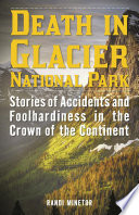 Death in Glacier National Park : stories of accidents and foolhardiness in the crown of the continent /