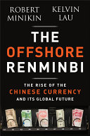 The offshore renminbi the rise of the Chinese currency and its global future /