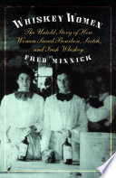 Whiskey women : the untold story of how women saved bourbon, Scotch, and Irish whiskey / Fred Minnick.