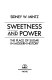 Sweetness and power : the place of sugar in modern history / Sidney W. Mintz.