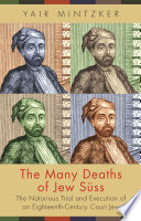Many deaths of Jew Süss : the notorius trial and execution of an eighteenth-century court Jew /