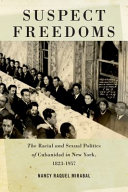 Suspect freedoms : the racial and sexual politics of Cubanidad in New York, 1823-1957 / Nancy Raquel Mirabal.