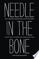 Needle in the bone : how a Holocaust survivor and a Polish resistance fighter beat the odds and found each other /