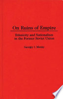 On ruins of empire : ethnicity and nationalism in the former Soviet Union / Georgiy I. Mirsky.