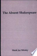 The absent Shakespeare / Mark Jay Mirsky.