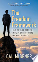 The freedom framework : the business owner's guide to earning more and working less /