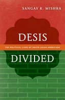 Desis divided : the political lives of South Asian Americans / Sangay K. Mishra.