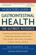 The doctor's guide to gastrointestinal health : preventing and treating acid reflux, ulcers, irritable bowel syndrome, diverticulitis, celiac disease, colon cancer, pancreatitis, cirrhosis, hernias, and more /