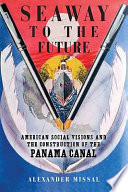 Seaway to the future : American social visions and the construction of the Panama Canal /