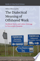 The dialectical meaning of offshored work : neoliberal desires and labour arbitrage in post-socialist Romania /