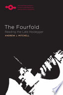 The fourfold : reading the late Heidegger /