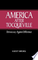 America after Tocqueville : democracy against difference / Harvey Mitchell.