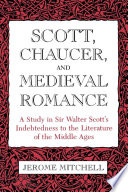 Scott, Chaucer, and medieval romance : a study in Sir Walter Scott's indebtedness to the literature of the Middle Ages /