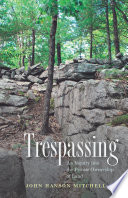 Trespassing : an inquiry into the private ownership of land / John Hanson Mitchell.