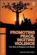 Promoting peace, inciting violence : the role of religion and media / Jolyon Mitchell.