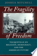 The fragility of freedom : Tocqueville on religion, democracy, and the American future /